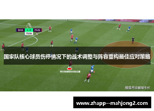 国家队核心球员伤停情况下的战术调整与阵容重构最佳应对策略 国家队核心球员伤停情况下的战术调整与阵容重构最佳应对策略