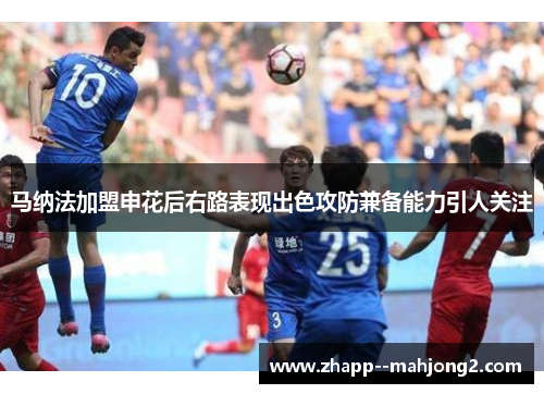 马纳法加盟申花后右路表现出色攻防兼备能力引人关注