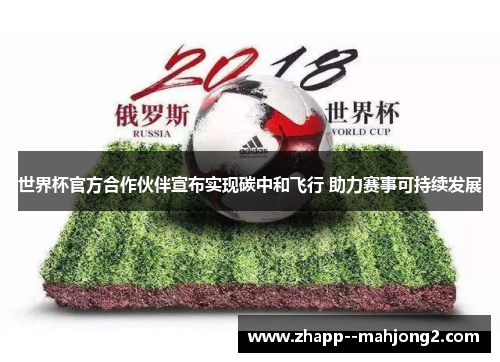 世界杯官方合作伙伴宣布实现碳中和飞行 助力赛事可持续发展